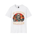 No Taxation - We Want a Vacation Shirt