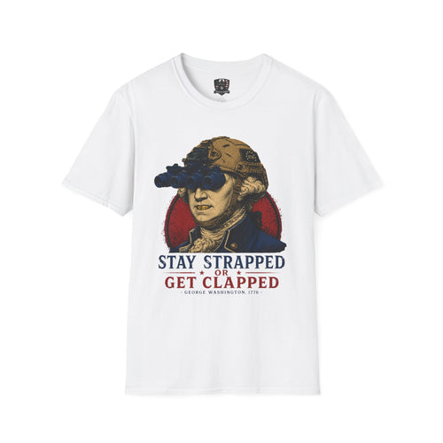 Stay Strapped Or Get Clapped Shirt | George Washington Tactical Goon
